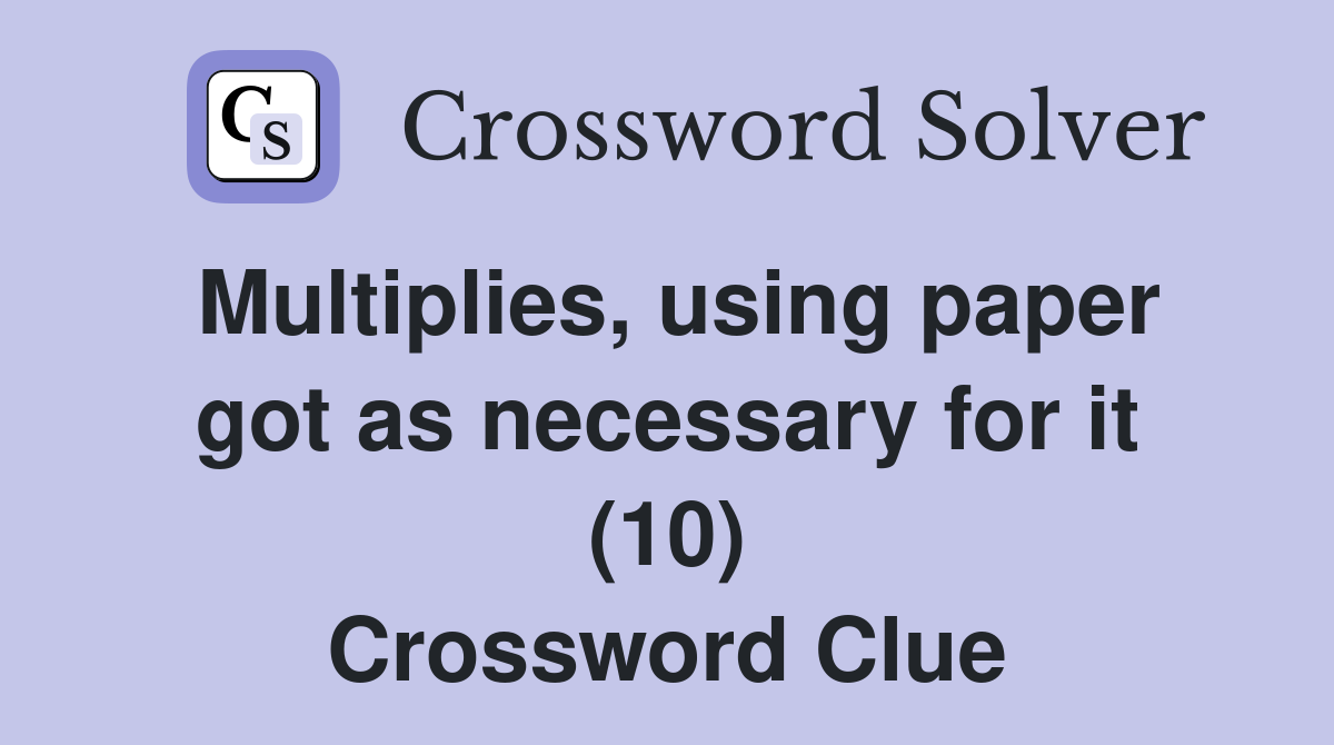 Multiplies, using paper got as necessary for it (10) Crossword Clue